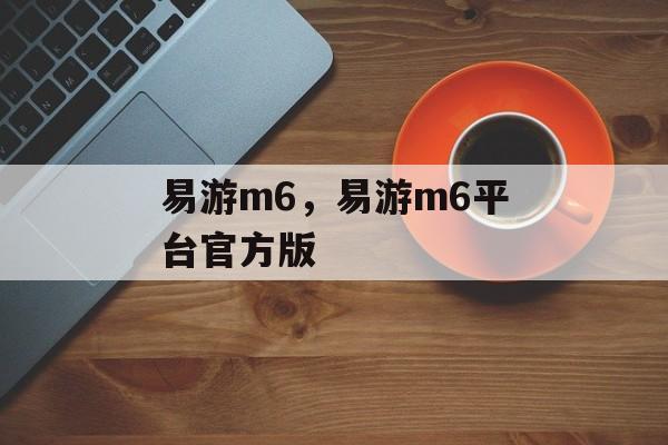 易游m6，易游m6平台官方版